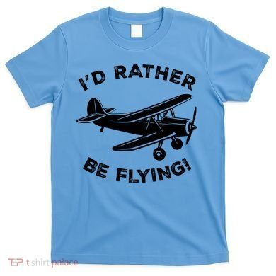 I'd Rather Be Flying Funny Pilot & Aviation Airplane Gift T-Shirt