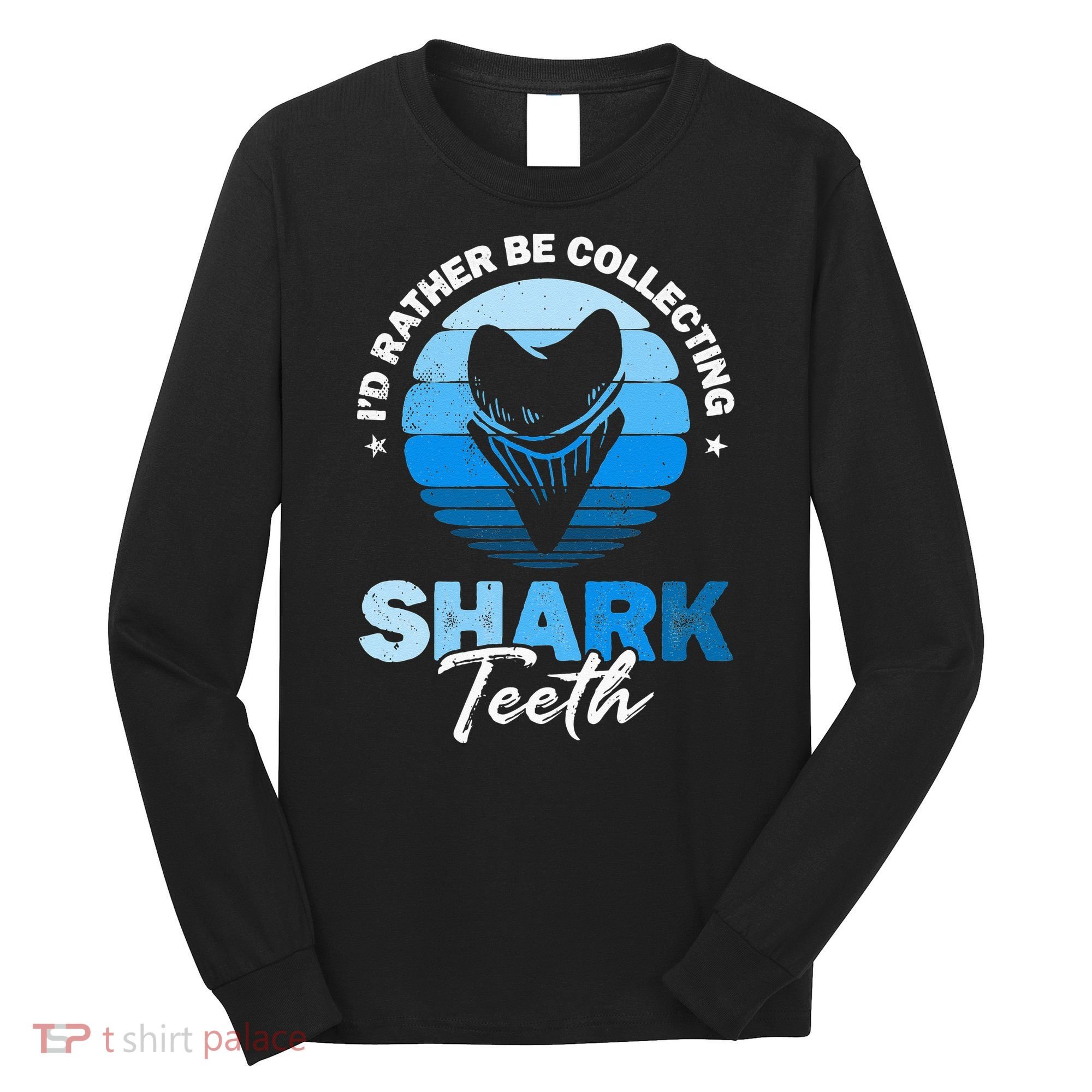Id Rather Be Collecting Shark Teeth Fossil Tooth Hunter Long Sleeve Shirt