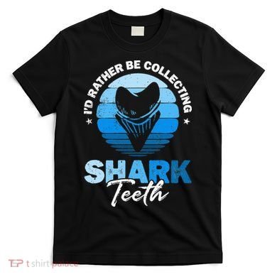 Id Rather Be Collecting Shark Teeth Fossil Tooth Hunter T-Shirt