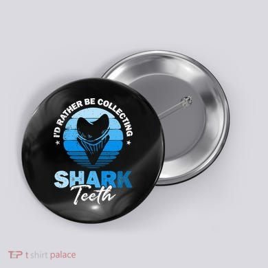 Id Rather Be Collecting Shark Teeth Fossil Tooth Hunter Button