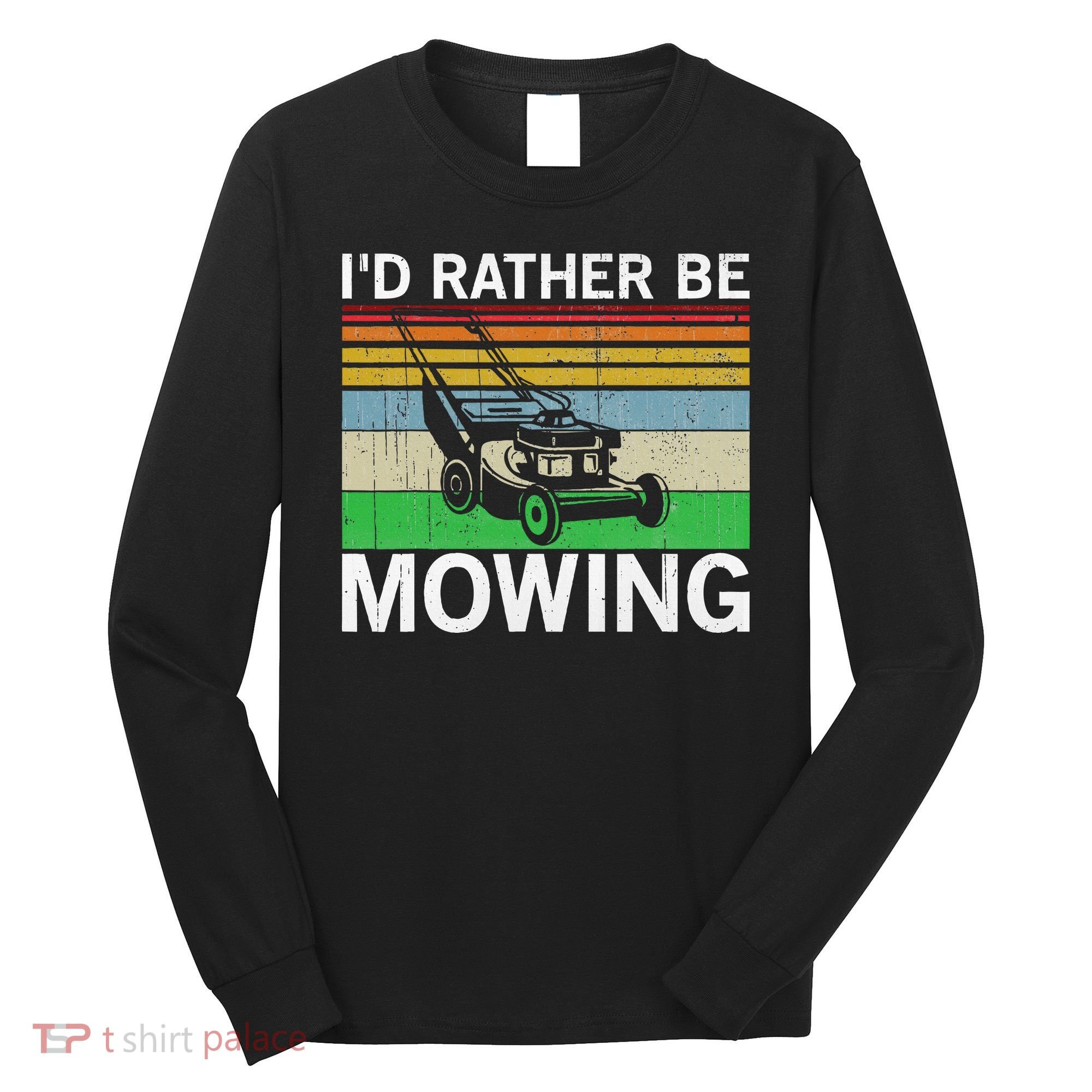 Id Rather Be Mowing Lawn Mowing Long Sleeve Shirt