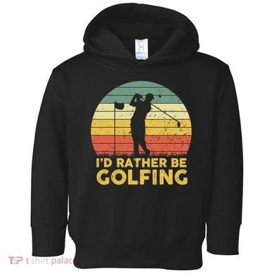 I’d Rather Be Golfing Golf Quotes Sayings Toddler Hoodie