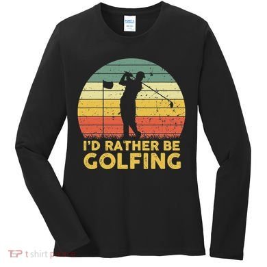 I’d Rather Be Golfing Golf Quotes Sayings Women's Long Sleeve Shirt