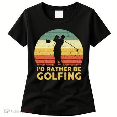 I’d Rather Be Golfing Golf Quotes Sayings Women's T-Shirt