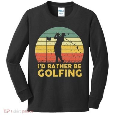 I’d Rather Be Golfing Golf Quotes Sayings Kids Long Sleeve Shirt