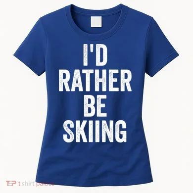 I’d Rather Be Skiing Ski Bum Gift Women's T-Shirt