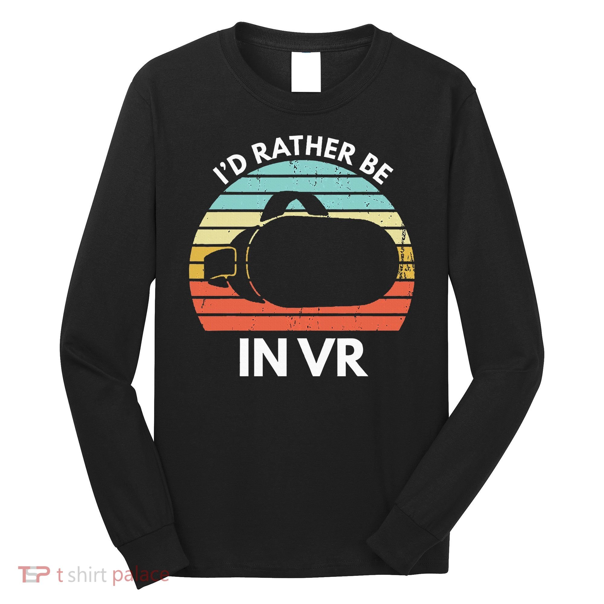 ID Rather Be In Vr Funny Virtual Reality Gamer Long Sleeve Shirt