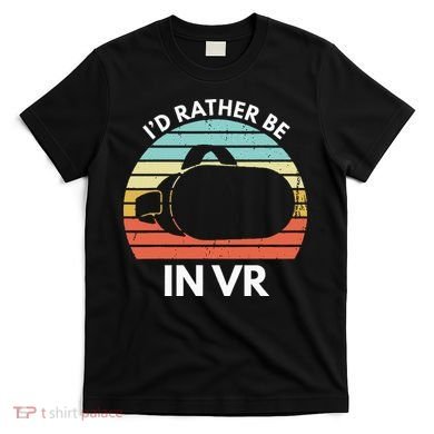 ID Rather Be In Vr Funny Virtual Reality Gamer T-Shirt