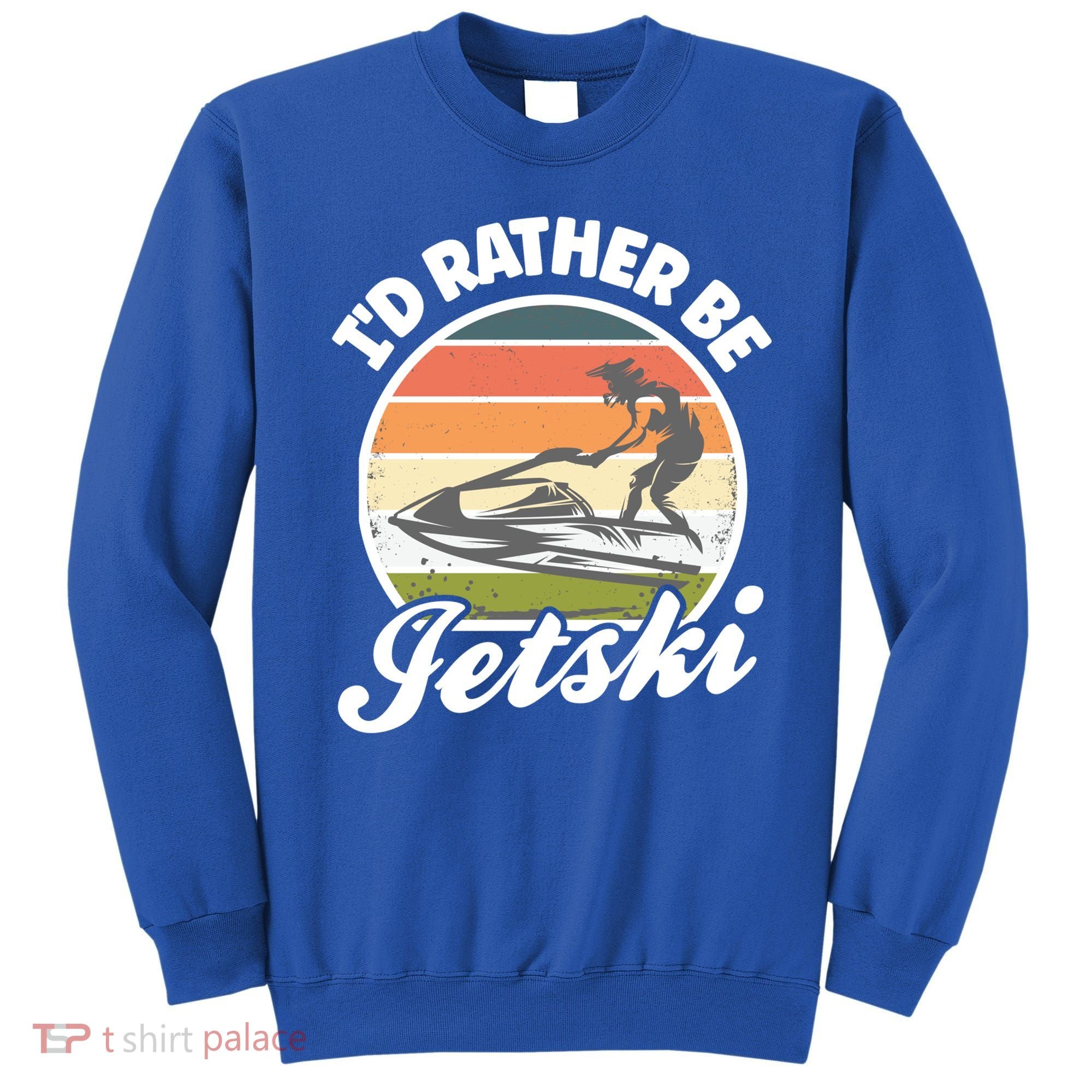 Id Rather Be Jetski Jet Skiing Fan Funny Jetski Cute Gift Sweatshirt