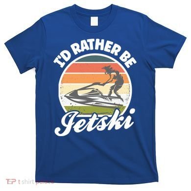 Id Rather Be Jetski Jet Skiing Fan Funny Jetski Cute Gift T-Shirt
