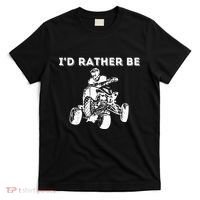 ID Rather Be Riding Quad Bikes Quad Biker Atv 4 Wheeler T-Shirt thumb 0
