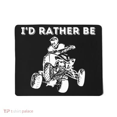 ID Rather Be Riding Quad Bikes Quad Biker Atv 4 Wheeler Mousepad