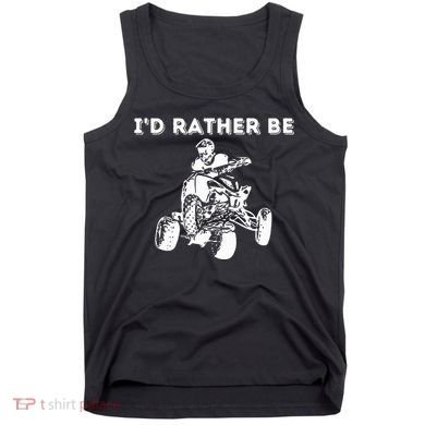 ID Rather Be Riding Quad Bikes Quad Biker Atv 4 Wheeler Tank Top