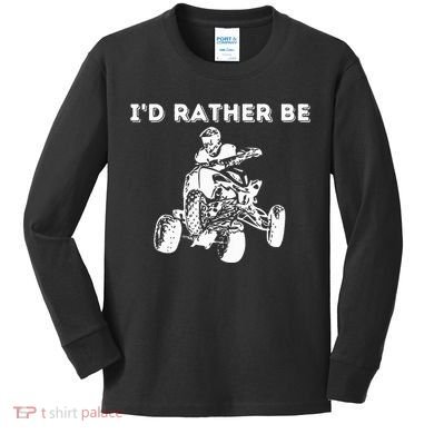 ID Rather Be Riding Quad Bikes Quad Biker Atv 4 Wheeler Kids Long Sleeve Shirt