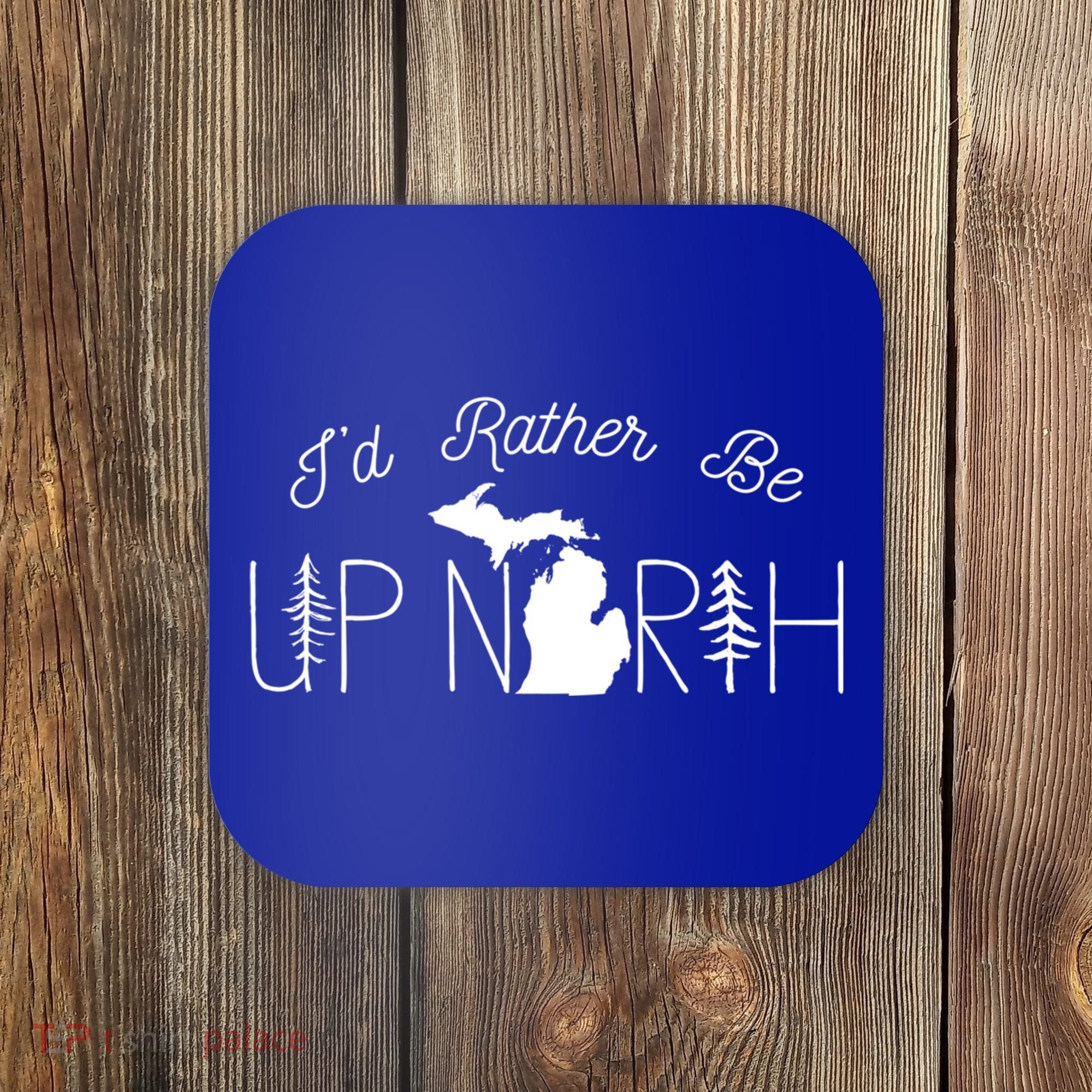 ID Rather Be Up North In Michigan Gift Coaster