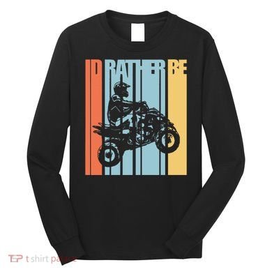 Id Rather Be Riding Quad Bikes Atv Brap Long Sleeve Shirt