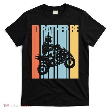 Id Rather Be Riding Quad Bikes Atv Brap T-Shirt