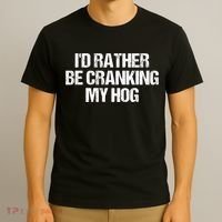 ID Rather Be Cranking My Hog Funny Saying Sarcastic T-Shirt thumb 3