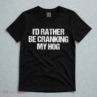 ID Rather Be Cranking My Hog Funny Saying Sarcastic T-Shirt thumb 5