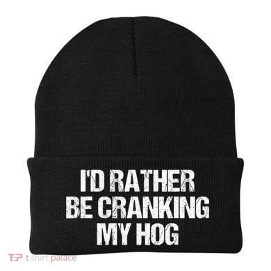 ID Rather Be Cranking My Hog Funny Saying Sarcastic Beanie