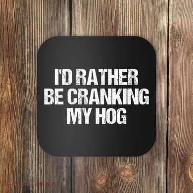 ID Rather Be Cranking My Hog Funny Saying Sarcastic Coaster