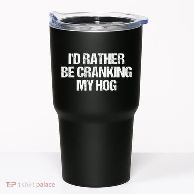 ID Rather Be Cranking My Hog Funny Saying Sarcastic Tumbler
