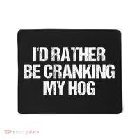 ID Rather Be Cranking My Hog Funny Saying Sarcastic Mousepad thumb 0