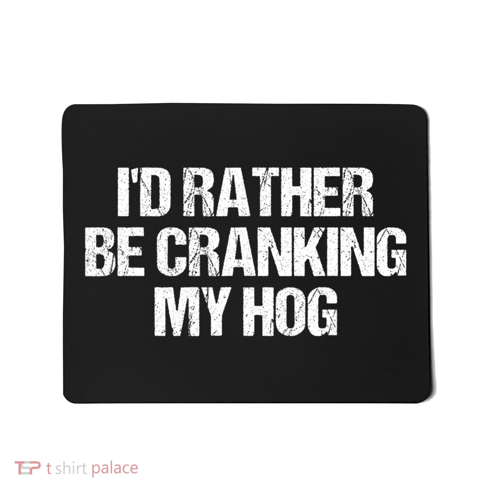 ID Rather Be Cranking My Hog Funny Saying Sarcastic Mousepad