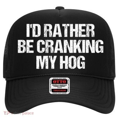 ID Rather Be Cranking My Hog Funny Saying Sarcastic Hat