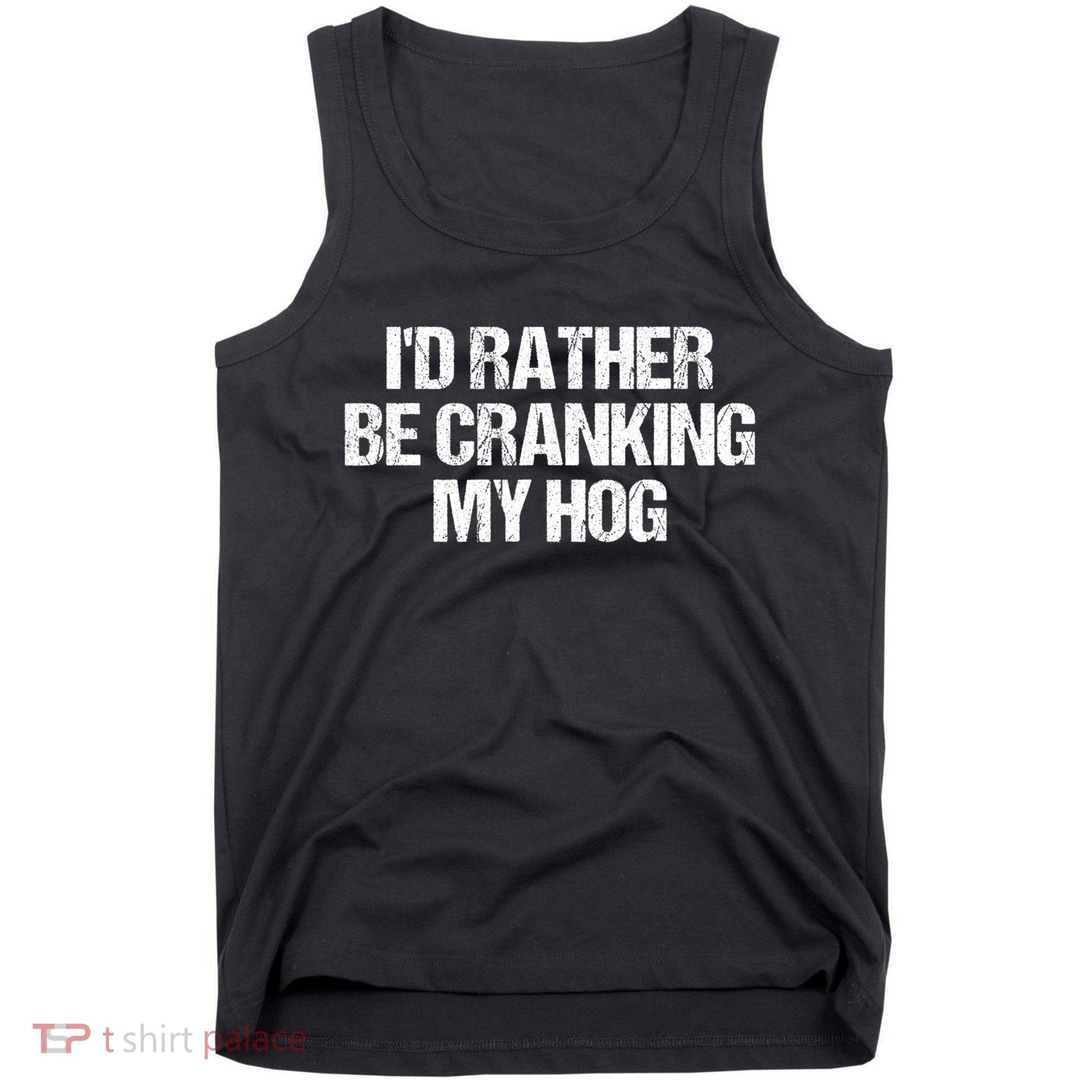 ID Rather Be Cranking My Hog Funny Saying Sarcastic Tank Top