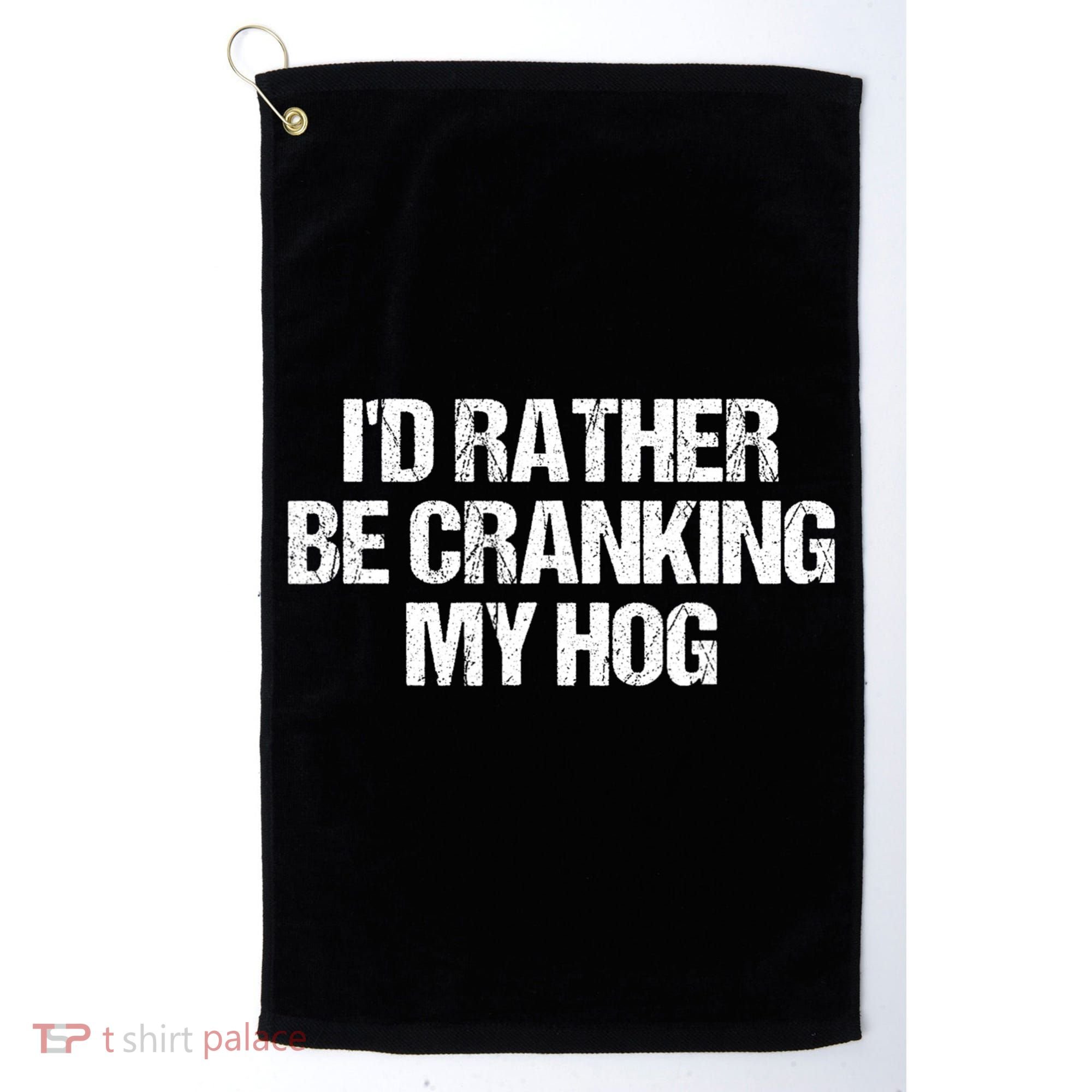ID Rather Be Cranking My Hog Funny Saying Sarcastic Golf Towel