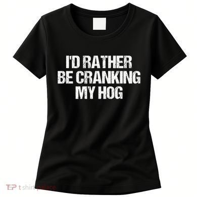 ID Rather Be Cranking My Hog Funny Saying Sarcastic Women's T-Shirt