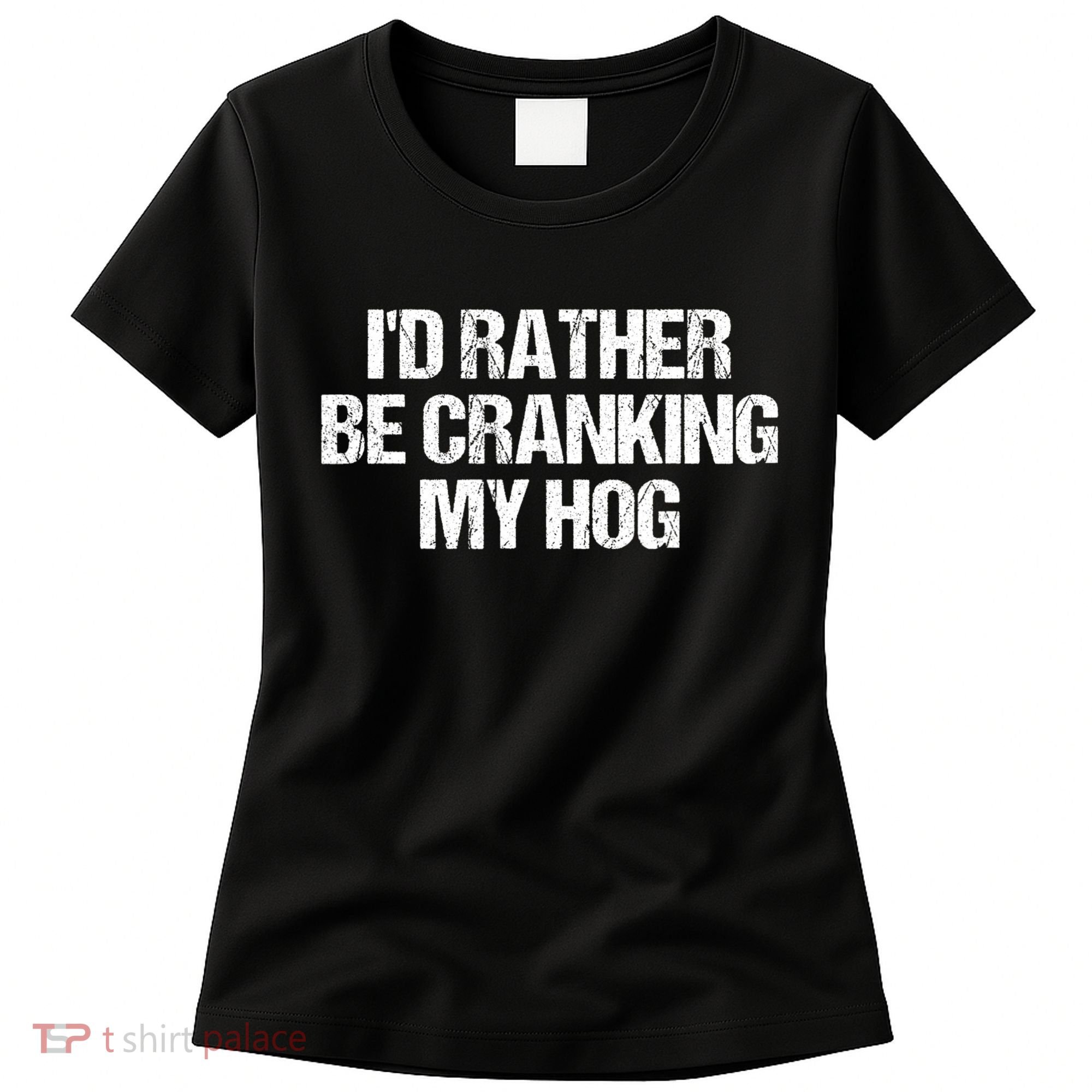 ID Rather Be Cranking My Hog Funny Saying Sarcastic Women's T-Shirt