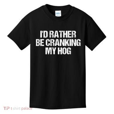 ID Rather Be Cranking My Hog Funny Saying Sarcastic Kids T-Shirt