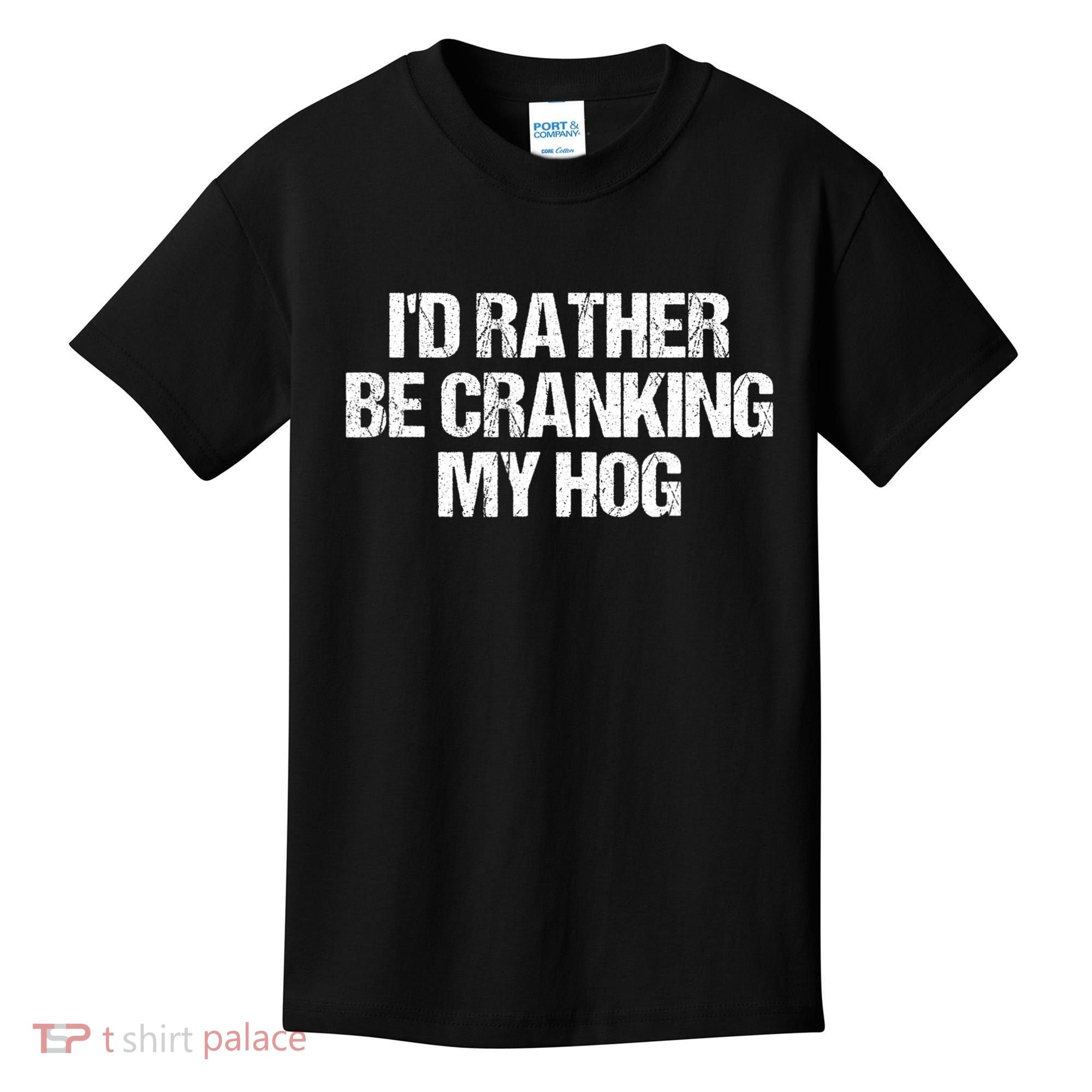 ID Rather Be Cranking My Hog Funny Saying Sarcastic Kids T-Shirt