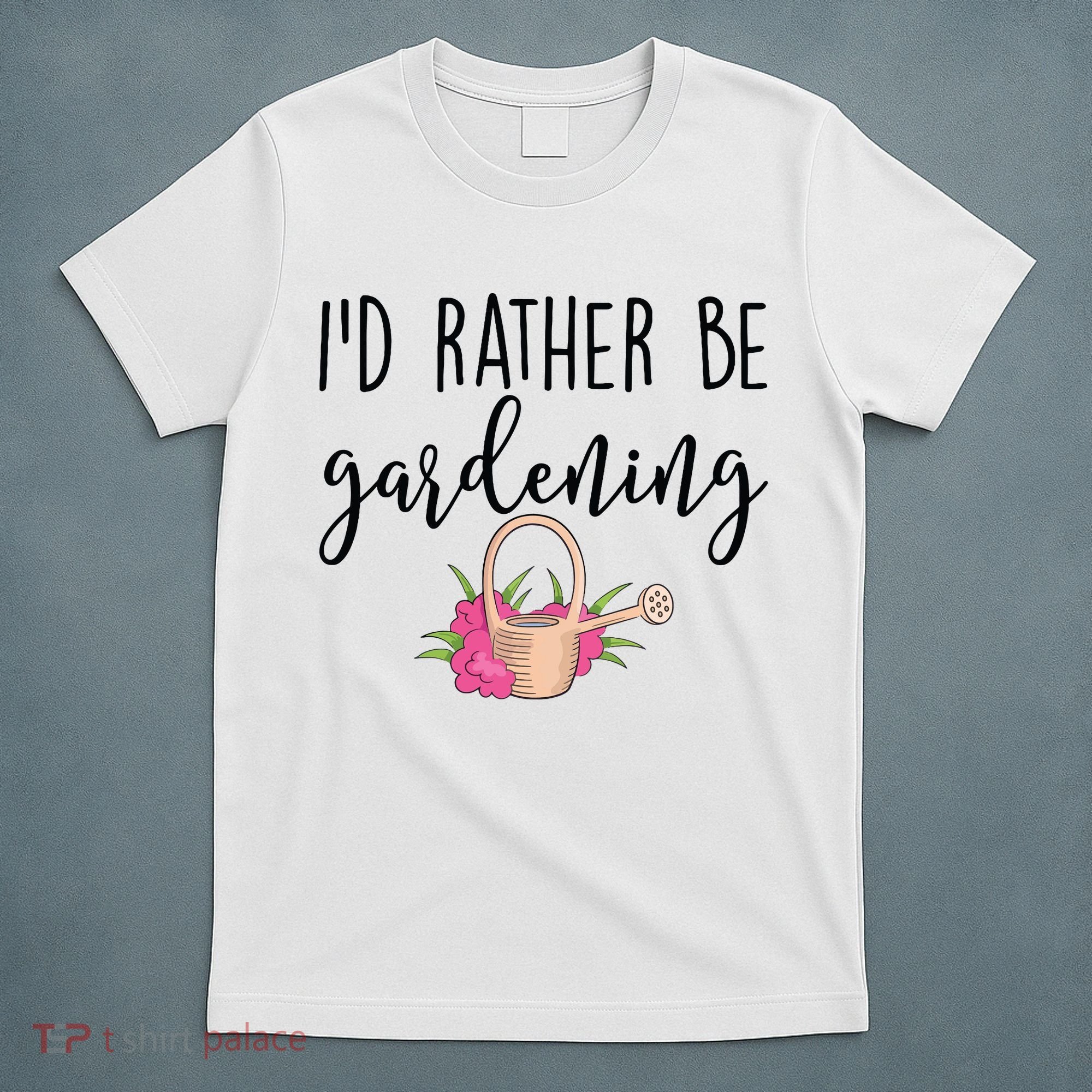 Id Rather Be Gardening Funny Gardener T-Shirt