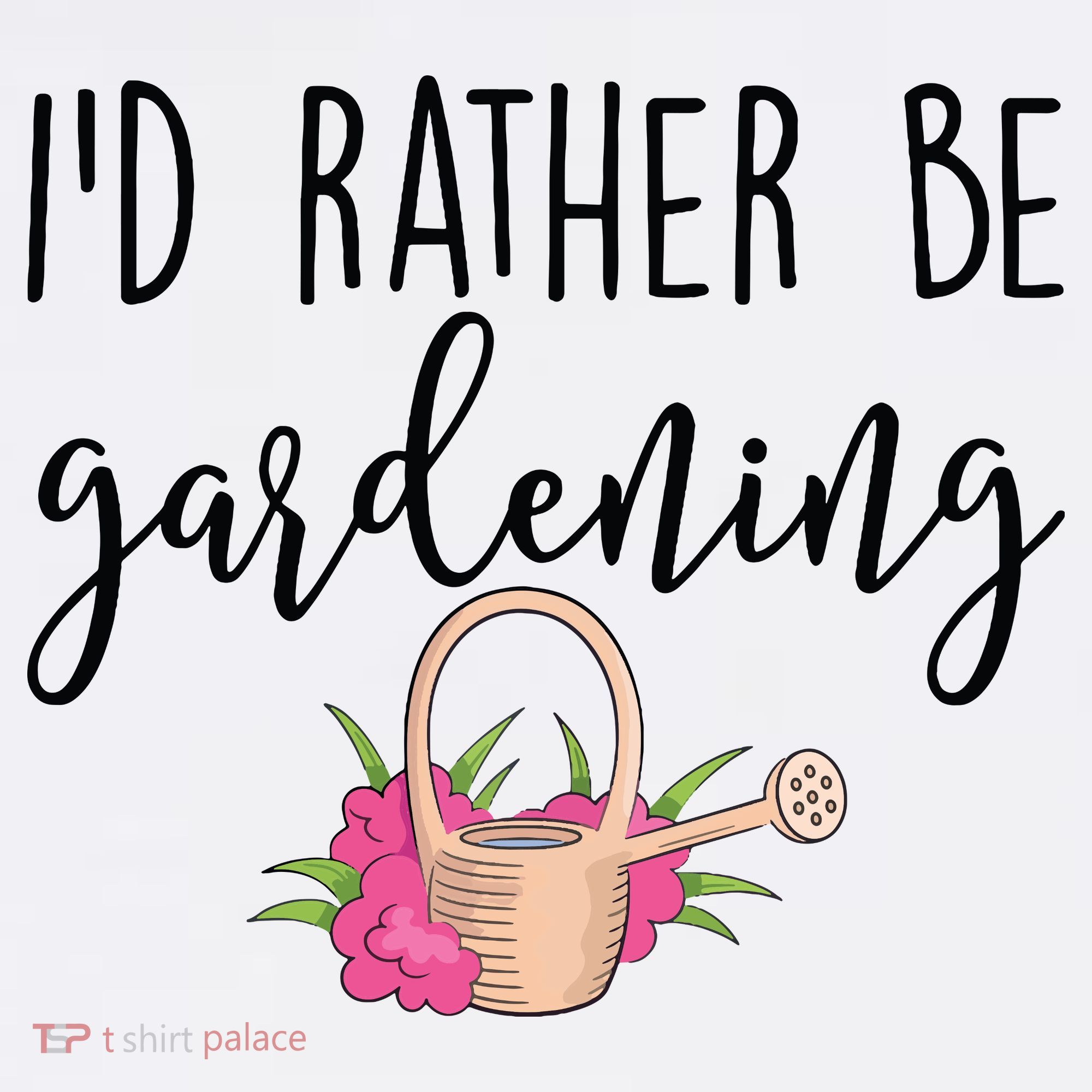 Id Rather Be Gardening Funny Gardener T-Shirt