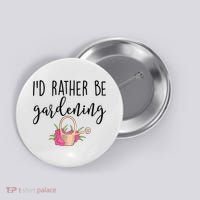 Id Rather Be Gardening Funny Gardener Button thumb 0