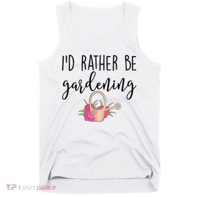 Id Rather Be Gardening Funny Gardener Tank Top