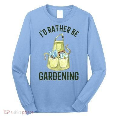 Id Rather Be Gardening Plant Lover Long Sleeve Shirt