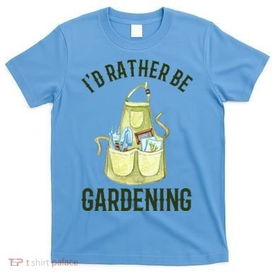 Id Rather Be Gardening Plant Lover T-Shirt
