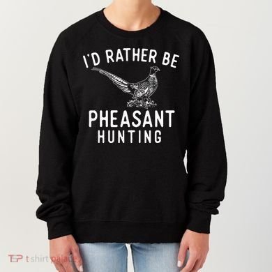 ID Rather Be Pheasant Hunting Pheasant Hunter Bird Hunter Women's Sweatshirt