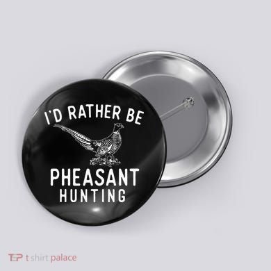 ID Rather Be Pheasant Hunting Pheasant Hunter Bird Hunter Button