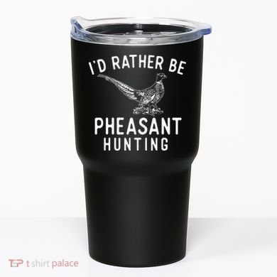 ID Rather Be Pheasant Hunting Pheasant Hunter Bird Hunter Tumbler