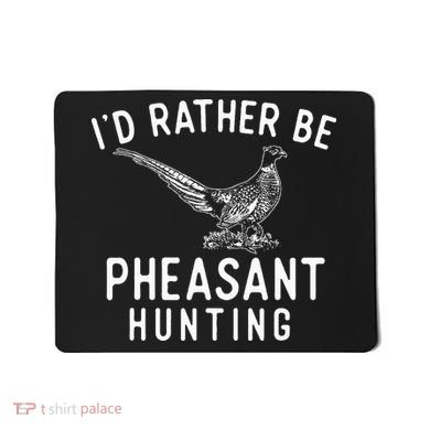 ID Rather Be Pheasant Hunting Pheasant Hunter Bird Hunter Mousepad
