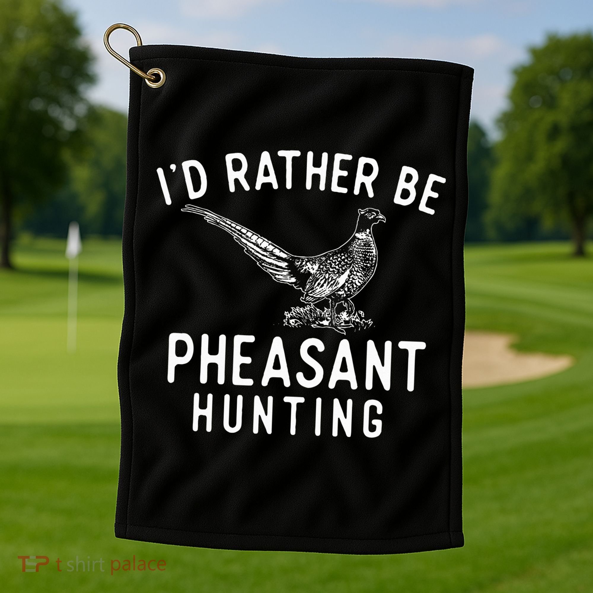 ID Rather Be Pheasant Hunting Pheasant Hunter Bird Hunter Golf Towel