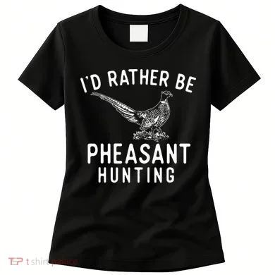 ID Rather Be Pheasant Hunting Pheasant Hunter Bird Hunter Women's T-Shirt