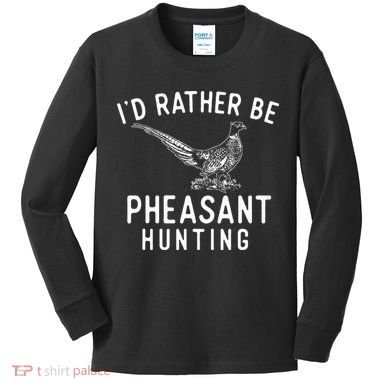 ID Rather Be Pheasant Hunting Pheasant Hunter Bird Hunter Kids Long Sleeve Shirt