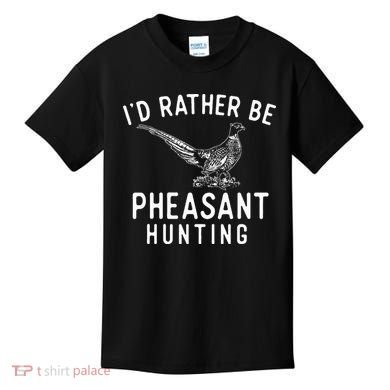 ID Rather Be Pheasant Hunting Pheasant Hunter Bird Hunter Kids T-Shirt