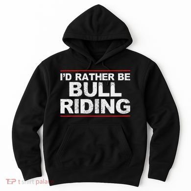 ID Rather Be Bull Riding Rodeo Hoodie